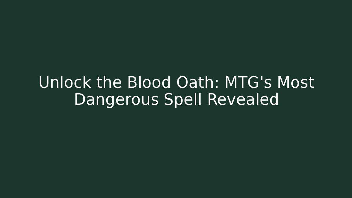 Unlock the Blood Oath: MTG's Most Dangerous Spell Revealed