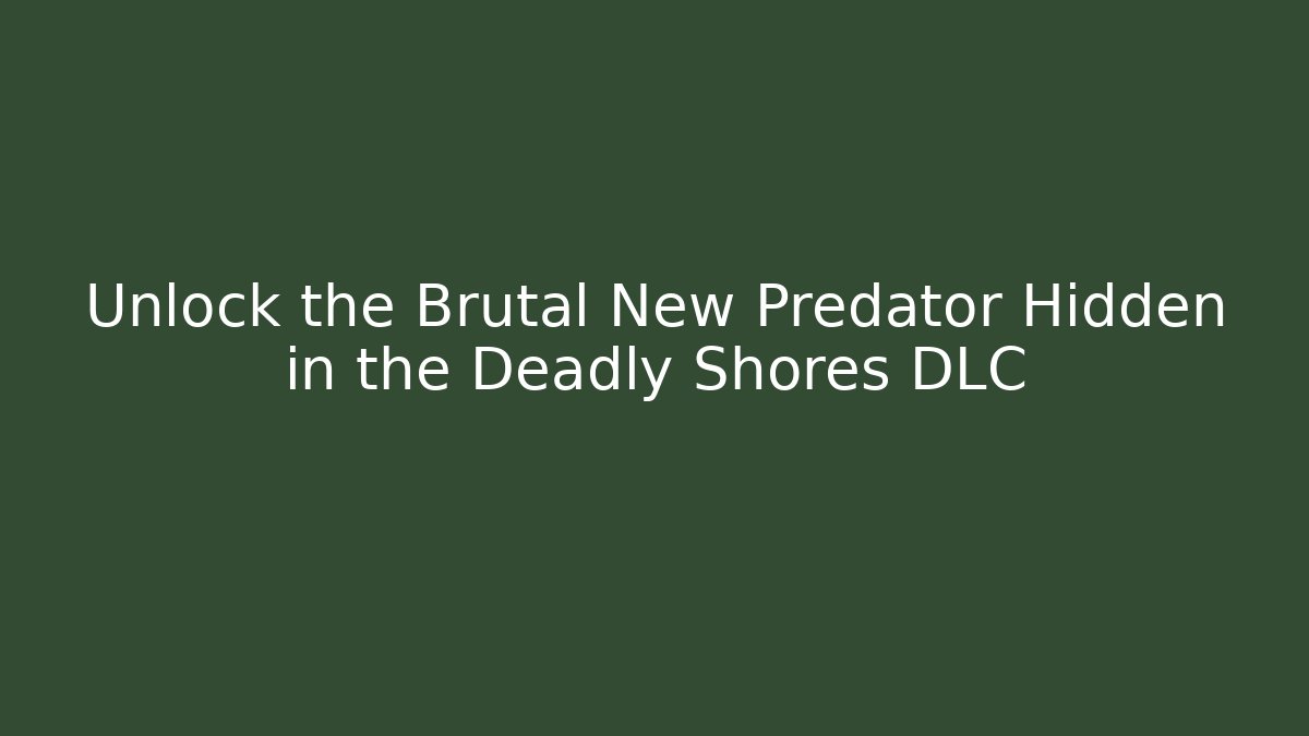 Unlock the Brutal New Predator Hidden in the Deadly Shores DLC
