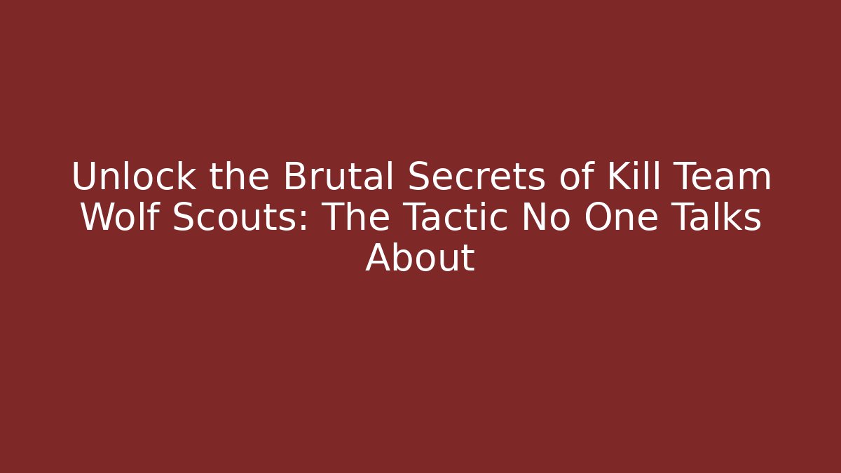 Unlock the Brutal Secrets of Kill Team Wolf Scouts: The Tactic No One Talks About
