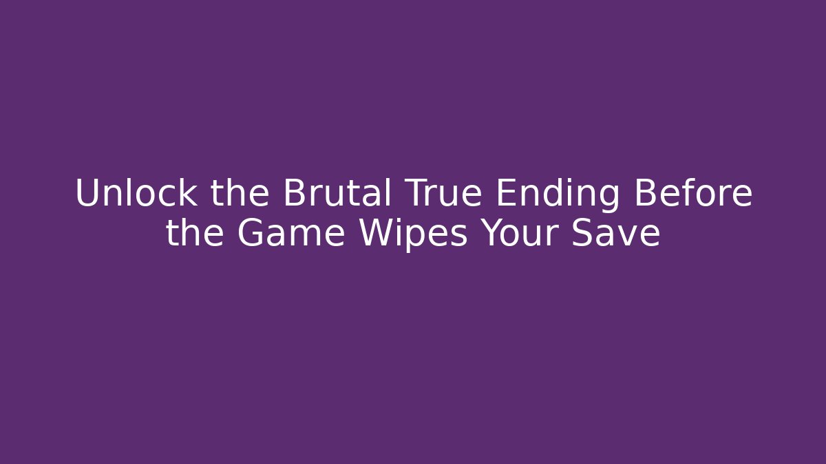 Unlock the Brutal True Ending Before the Game Wipes Your Save - NADclinic