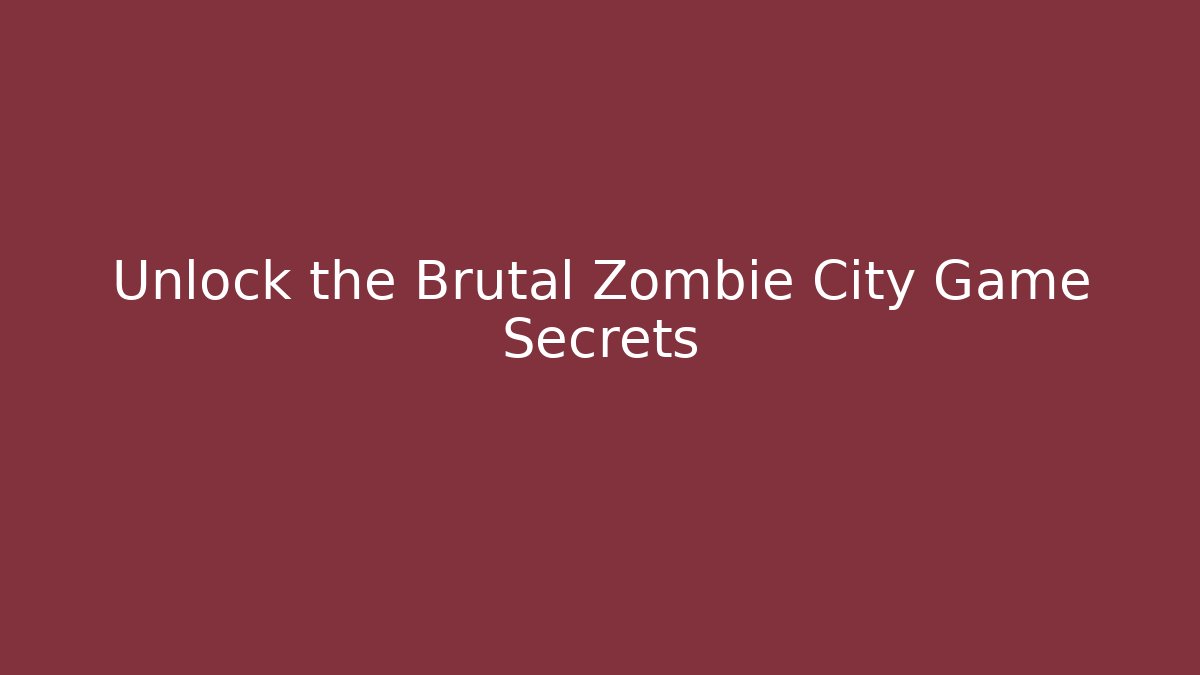 Unlock the Brutal Zombie City Game Secrets - NADclinic