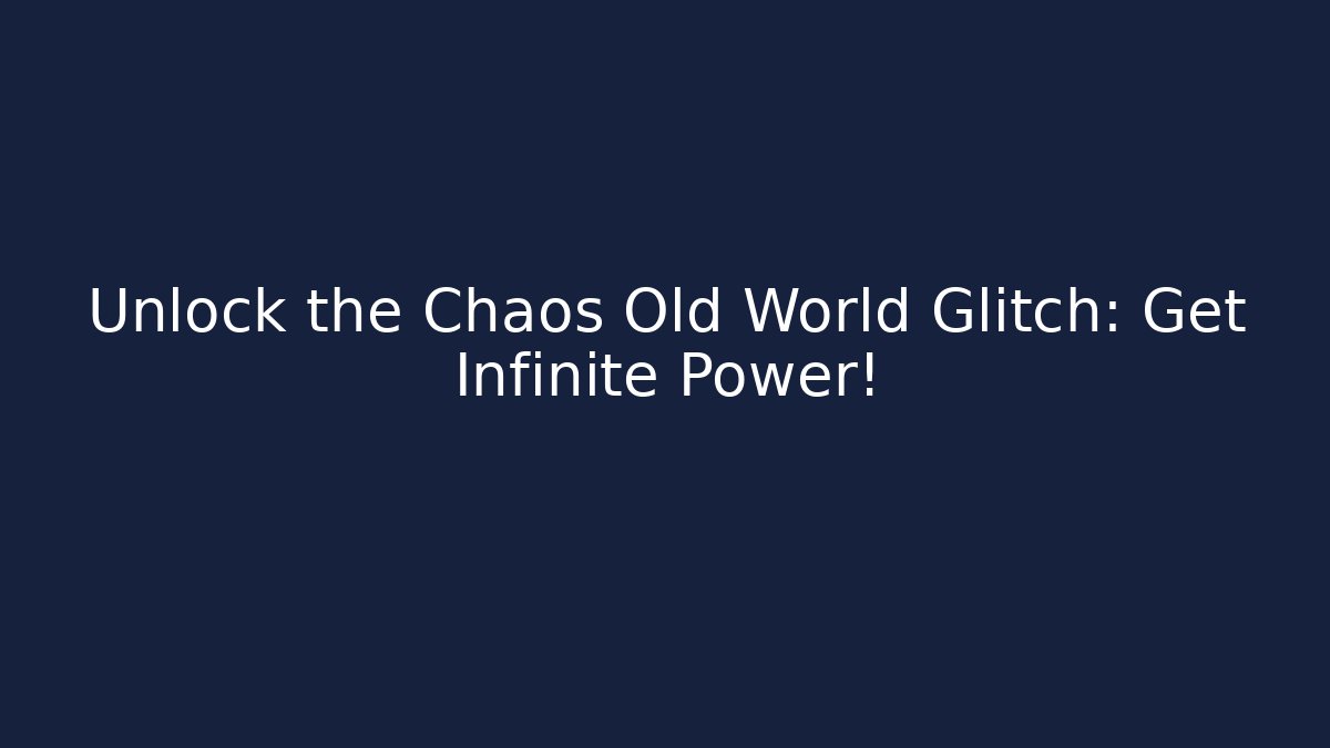 Unlock the Chaos Old World Glitch: Get Infinite Power!
