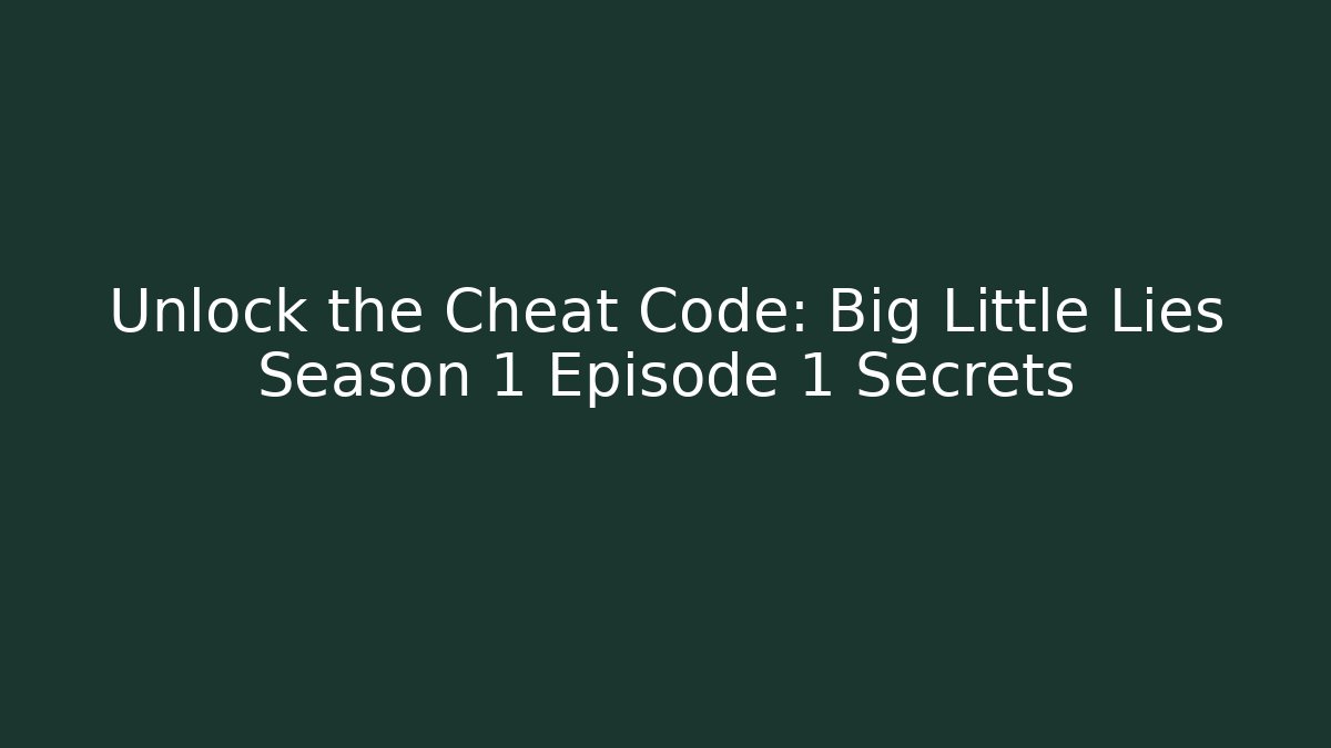 Unlock the Cheat Code: Big Little Lies Season 1 Episode 1 Secrets