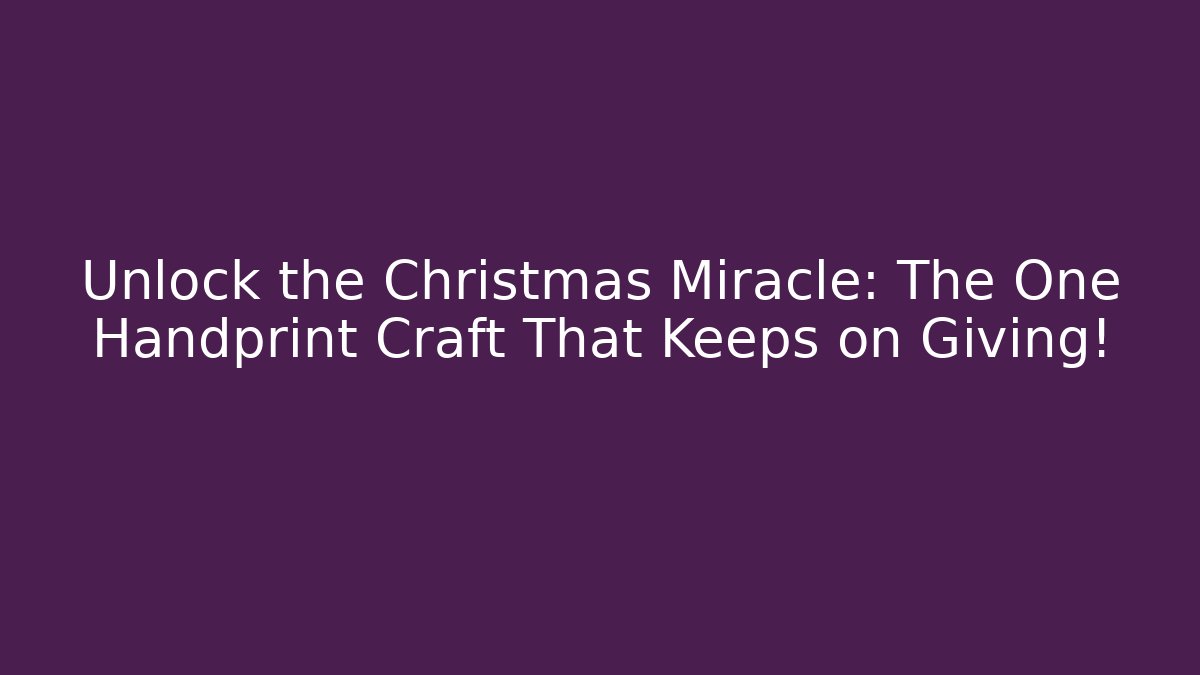 Unlock the Christmas Miracle: The One Handprint Craft That Keeps on Giving!