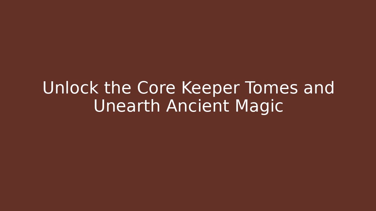 Unlock the Core Keeper Tomes and Unearth Ancient Magic - NADclinic
