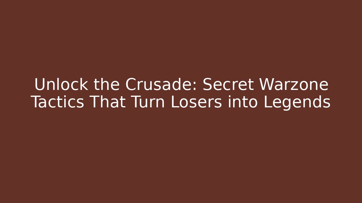 Unlock the Crusade: Secret Warzone Tactics That Turn Losers into Legends