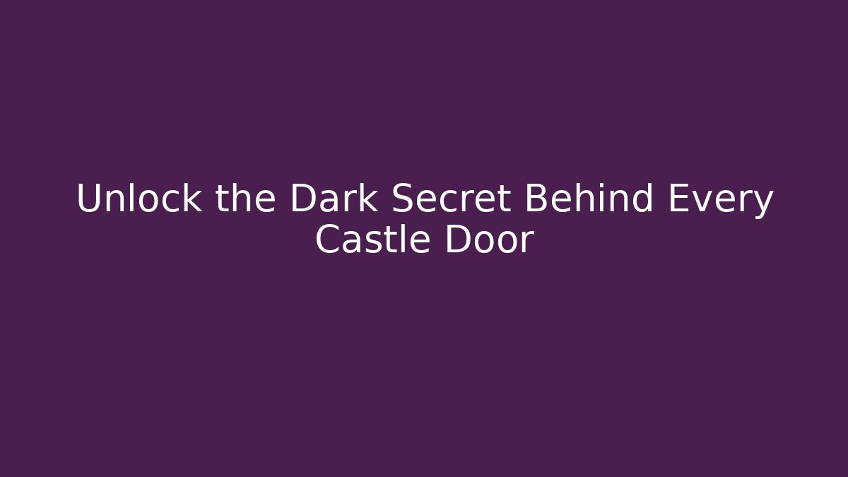 Unlock the Dark Secret Behind Every Castle Door
