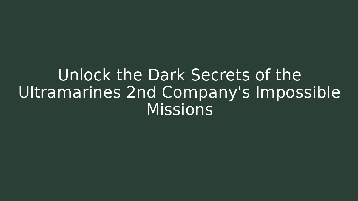 Unlock the Dark Secrets of the Ultramarines 2nd Company's Impossible Missions