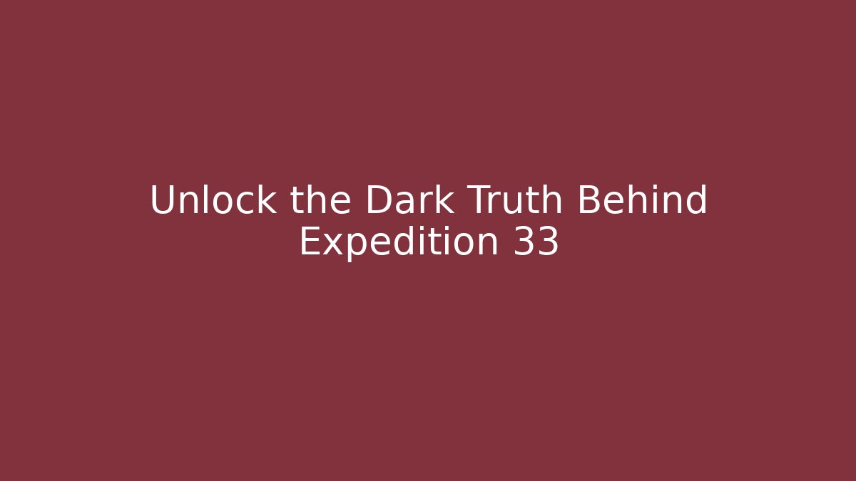 Unlock the Dark Truth Behind Expedition 33