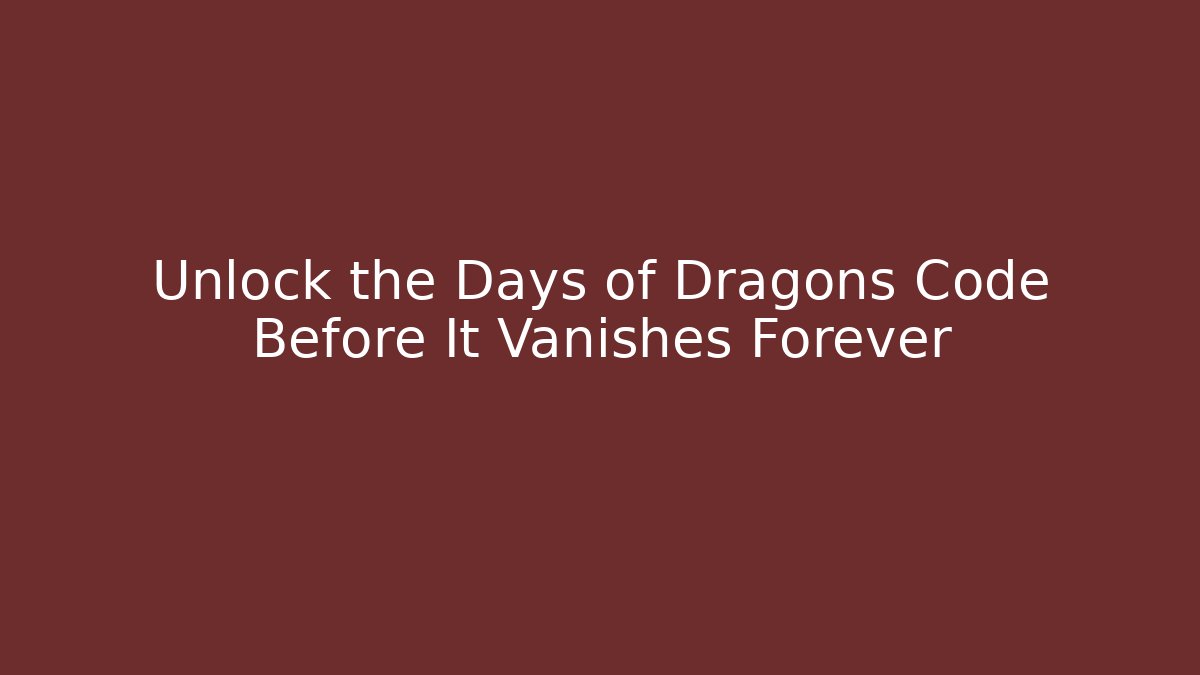 Unlock the Days of Dragons Code Before It Vanishes Forever