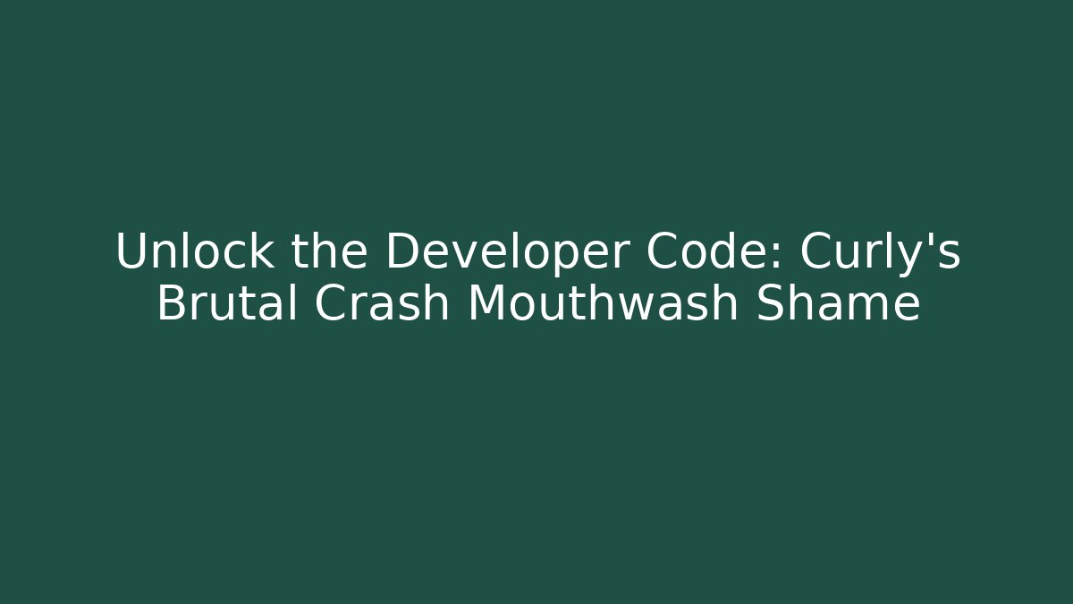 Unlock the Developer Code: Curly’s Brutal Crash Mouthwash Shame - NADclinic