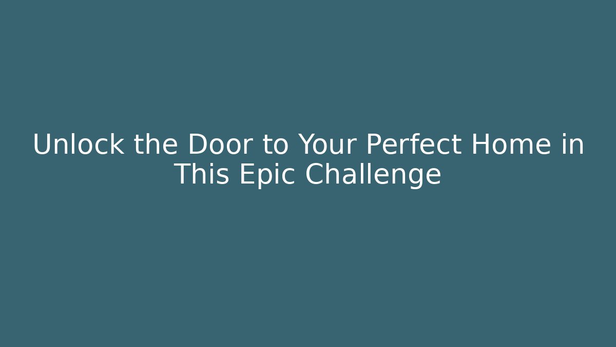 Unlock the Door to Your Perfect Home in This Epic Challenge