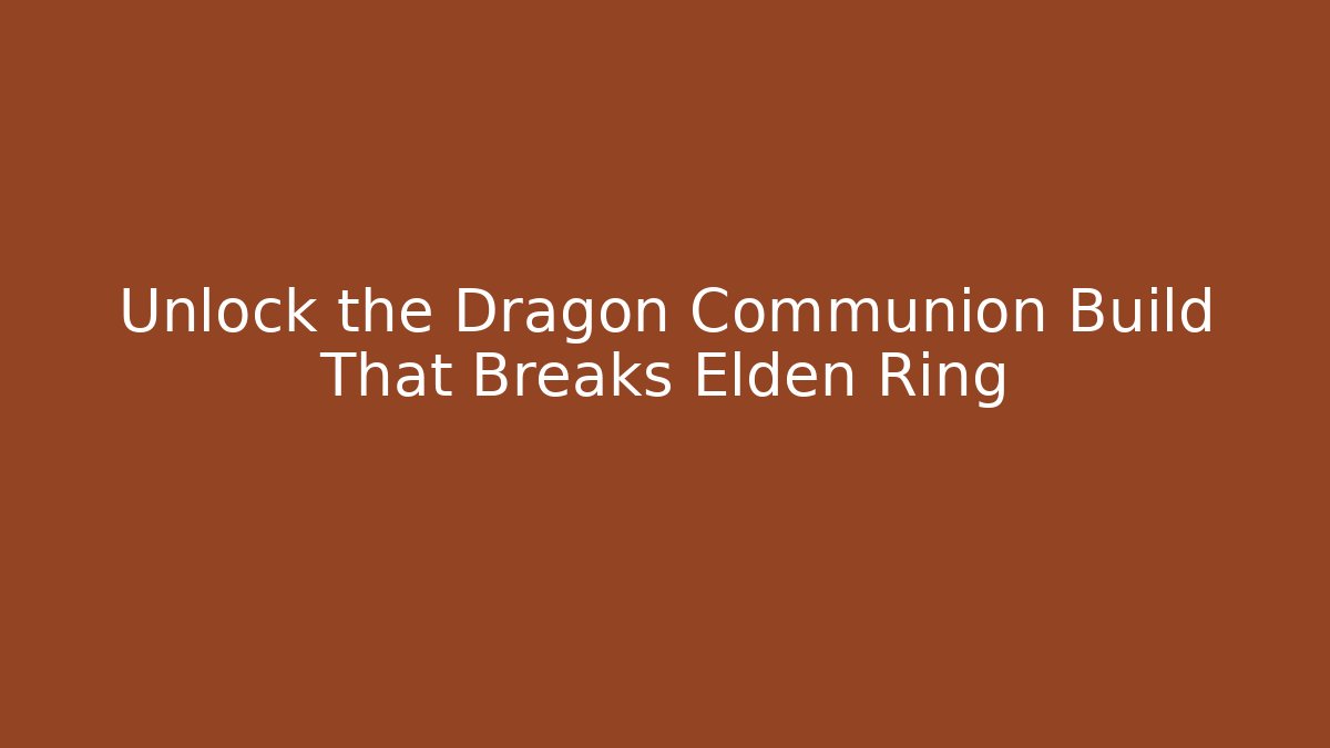 Unlock the Dragon Communion Build That Breaks Elden Ring