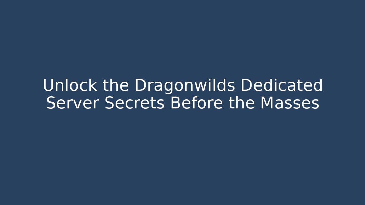 Unlock the Dragonwilds Dedicated Server Secrets Before the Masses