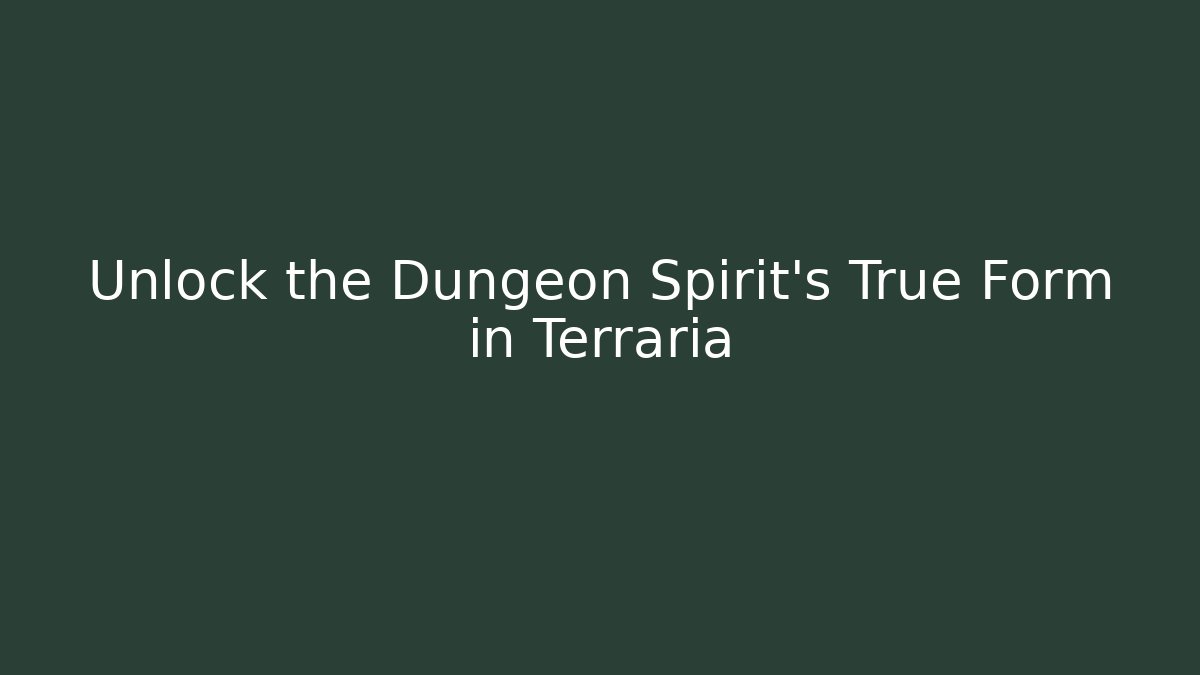 Unlock the Dungeon Spirit's True Form in Terraria