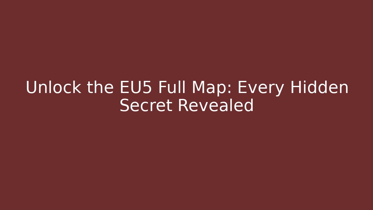 Unlock the EU5 Full Map: Every Hidden Secret Revealed