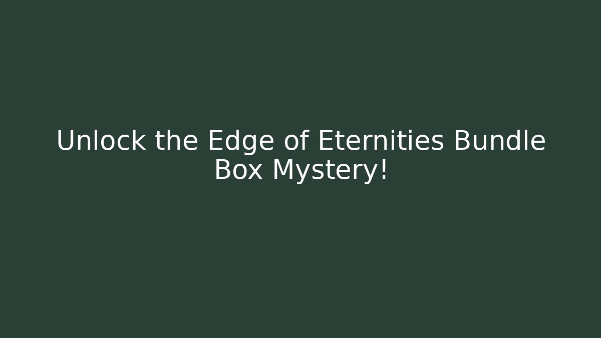Unlock the Edge of Eternities Bundle Box Mystery!