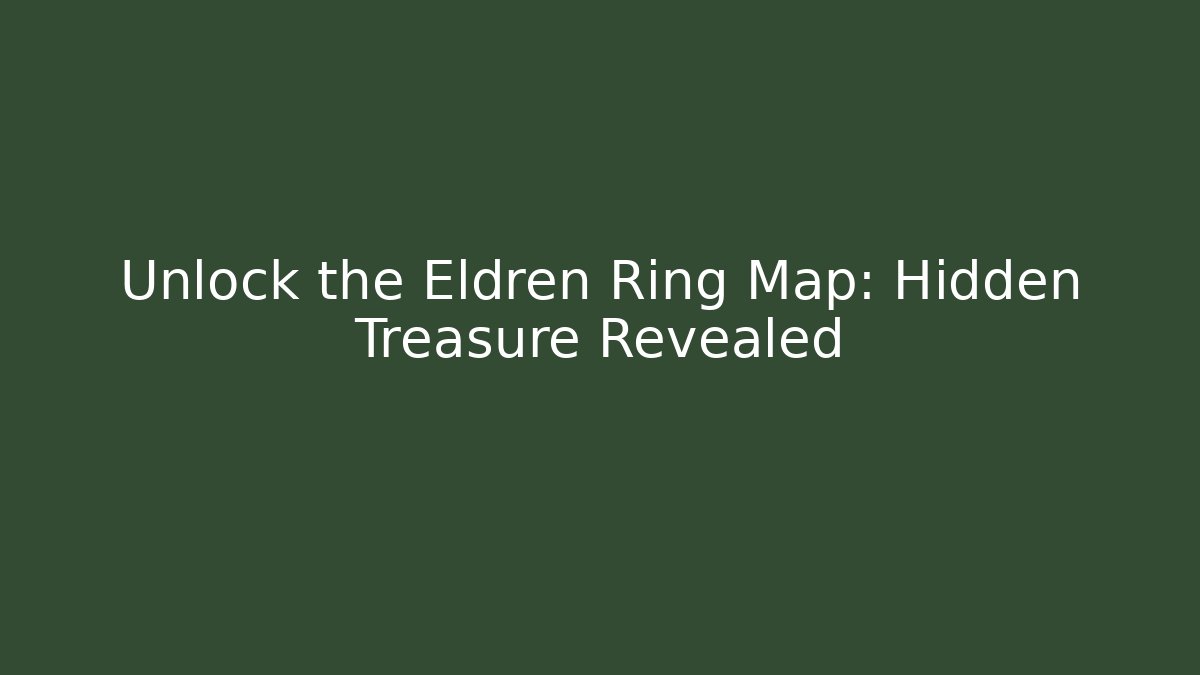 Unlock the Eldren Ring Map: Hidden Treasure Revealed