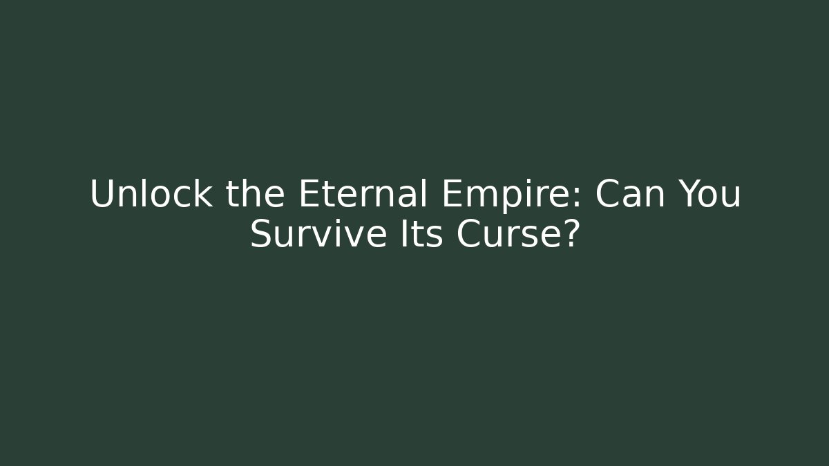 Unlock the Eternal Empire: Can You Survive Its Curse?