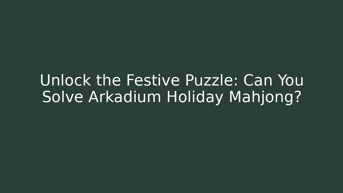 Unlock the Festive Puzzle: Can You Solve Arkadium Holiday Mahjong?