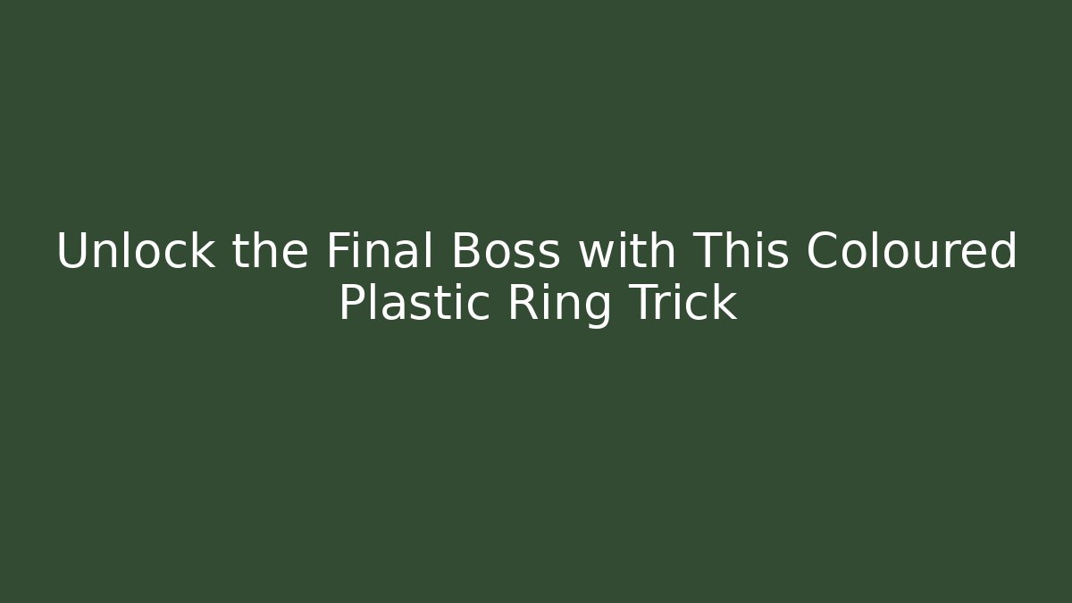 Unlock the Final Boss with This Coloured Plastic Ring Trick