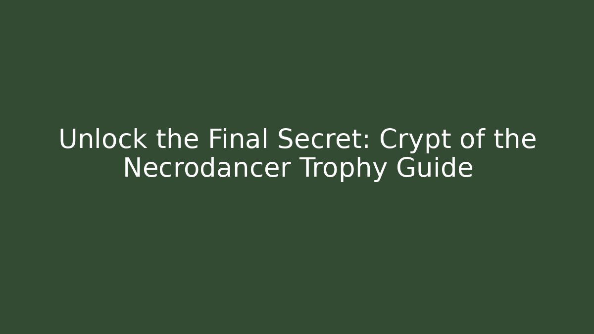 Unlock the Final Secret: Crypt of the Necrodancer Trophy Guide
