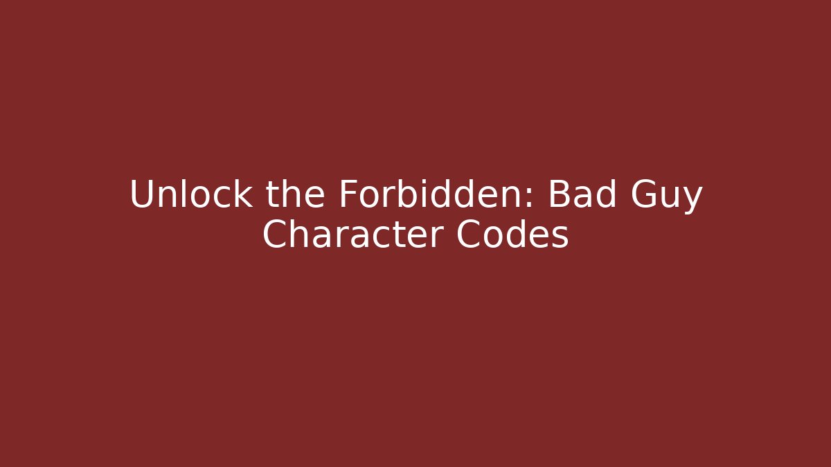 Unlock the Forbidden: Bad Guy Character Codes - NADclinic