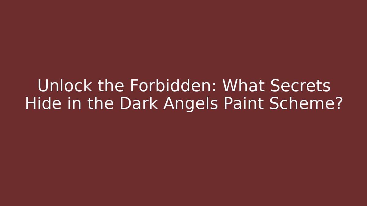 Unlock the Forbidden: What Secrets Hide in the Dark Angels Paint Scheme?