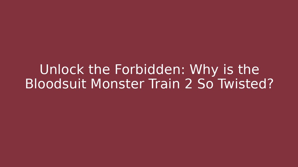 Unlock the Forbidden: Why is the Bloodsuit Monster Train 2 So Twisted?