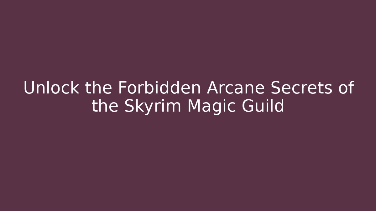 Unlock the Forbidden Arcane Secrets of the Skyrim Magic Guild - NADclinic