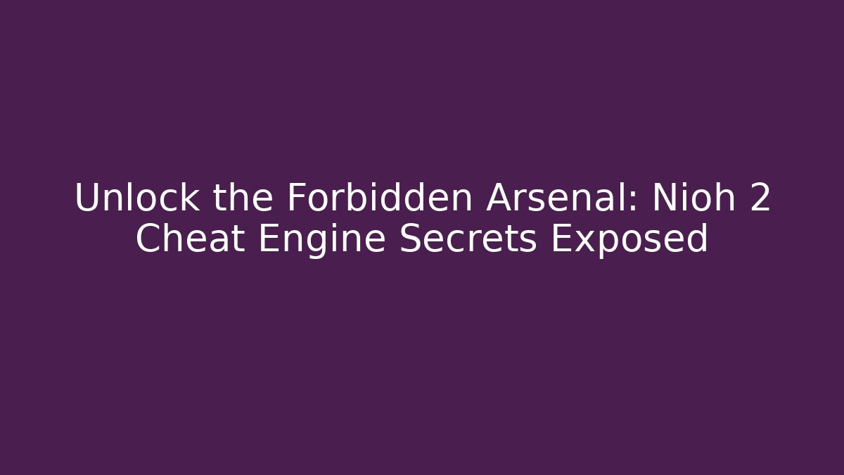 Unlock the Forbidden Arsenal: Nioh 2 Cheat Engine Secrets Exposed