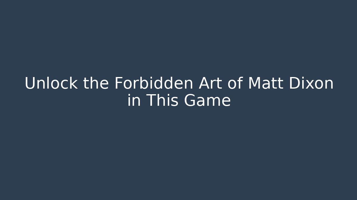 Unlock the Forbidden Art of Matt Dixon in This Game