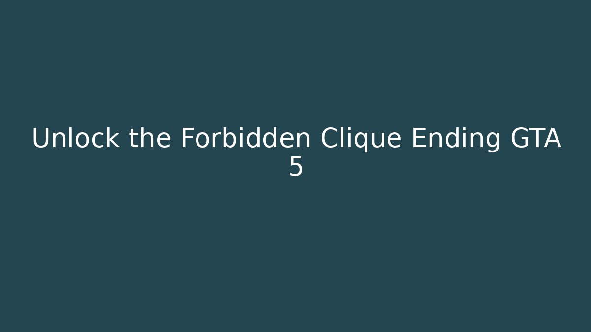 Unlock the Forbidden Clique Ending GTA 5