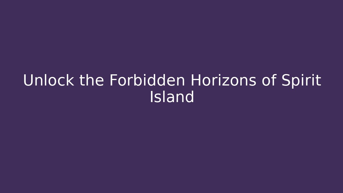 Unlock the Forbidden Horizons of Spirit Island