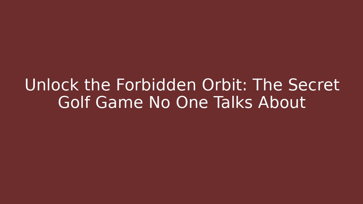 Unlock the Forbidden Orbit: The Secret Golf Game No One Talks About