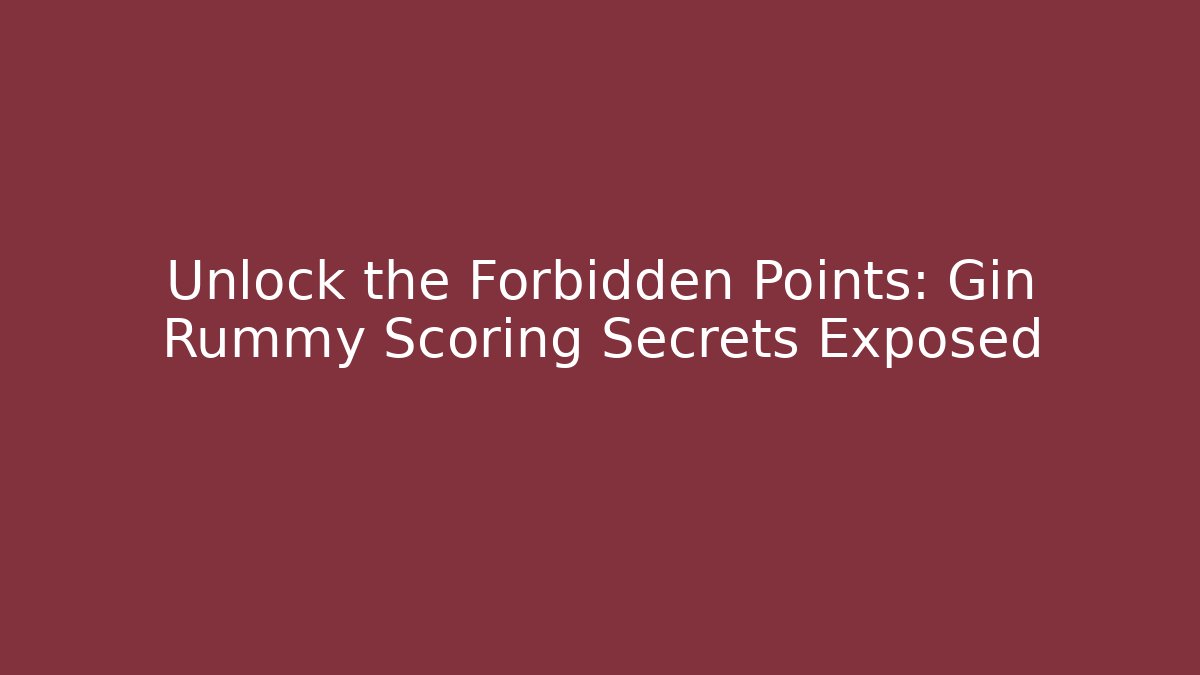 Unlock the Forbidden Points: Gin Rummy Scoring Secrets Exposed
