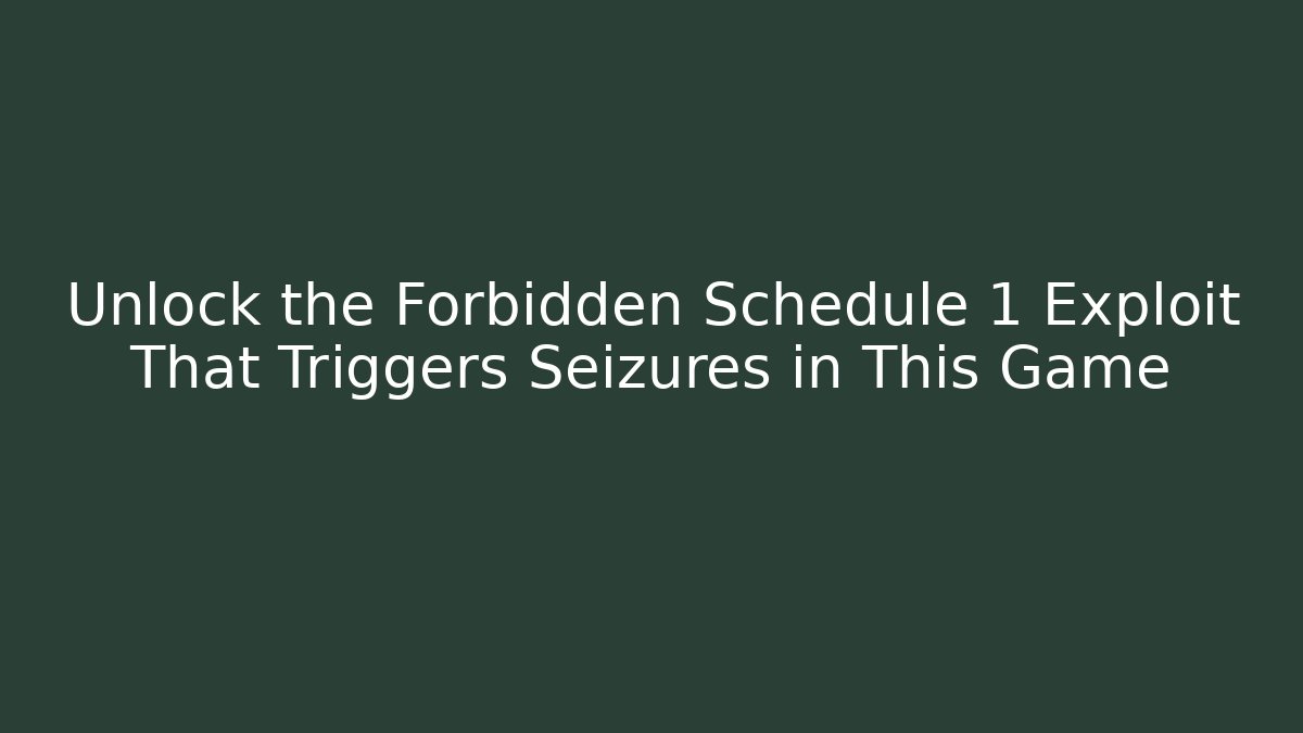 Unlock the Forbidden Schedule 1 Exploit That Triggers Seizures in This Game