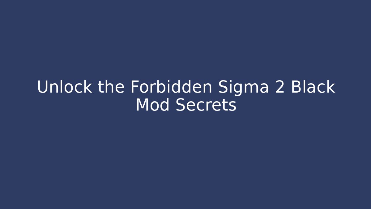 Unlock the Forbidden Sigma 2 Black Mod Secrets - NADclinic