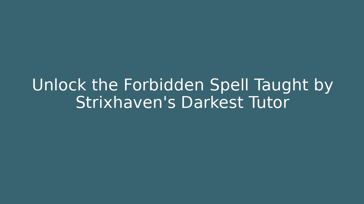 Unlock the Forbidden Spell Taught by Strixhaven's Darkest Tutor