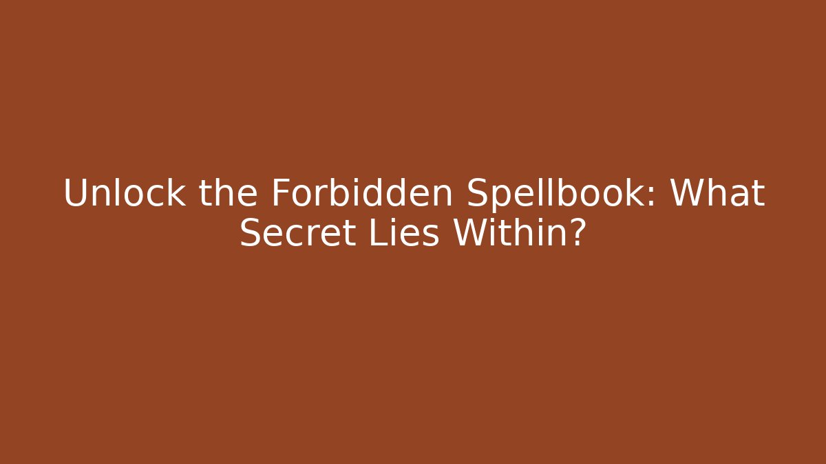 Unlock the Forbidden Spellbook: What Secret Lies Within?