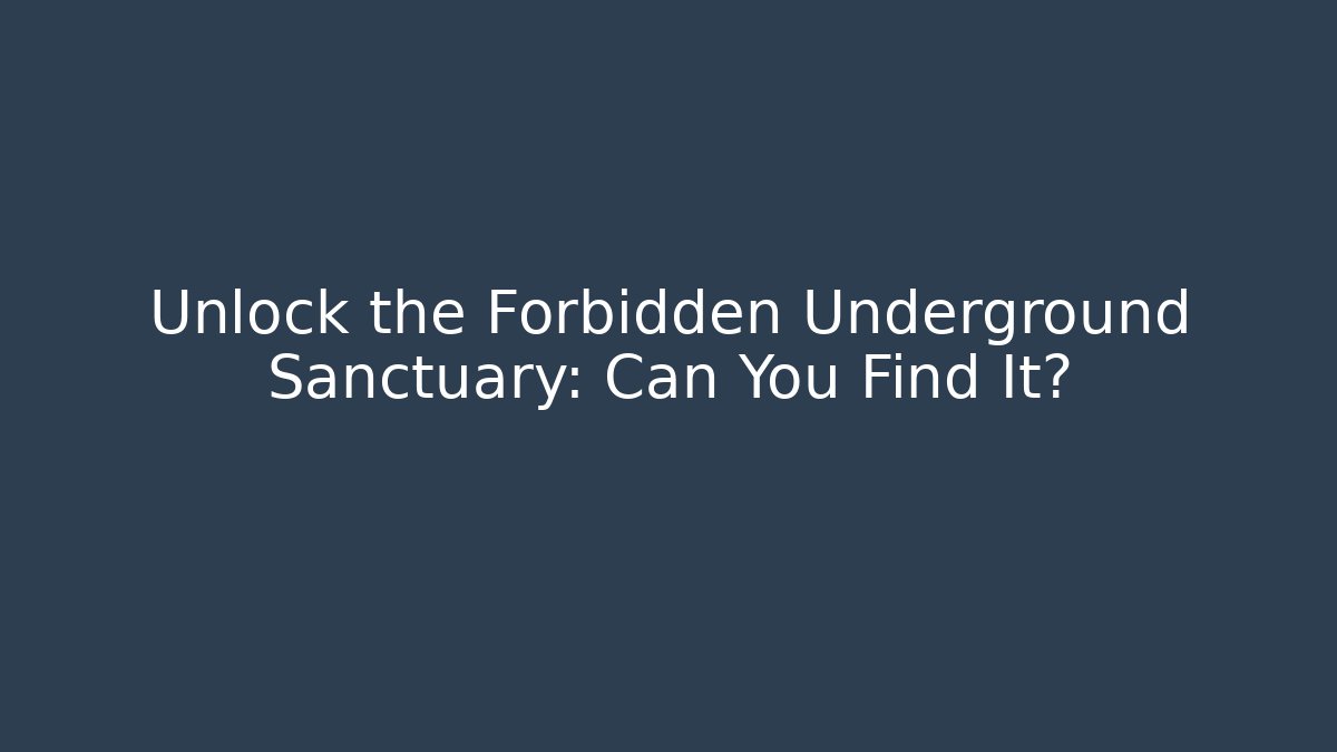 Unlock the Forbidden Underground Sanctuary: Can You Find It?