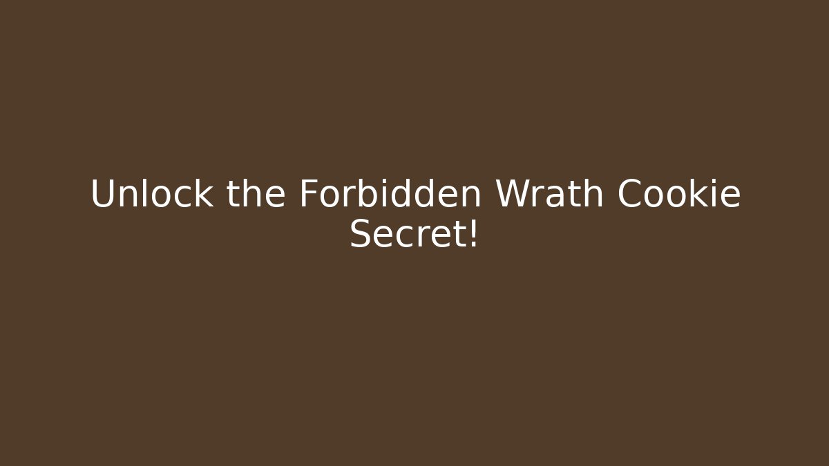 Unlock the Forbidden Wrath Cookie Secret!