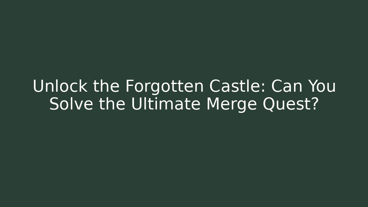 Unlock the Forgotten Castle: Can You Solve the Ultimate Merge Quest? - NADclinic