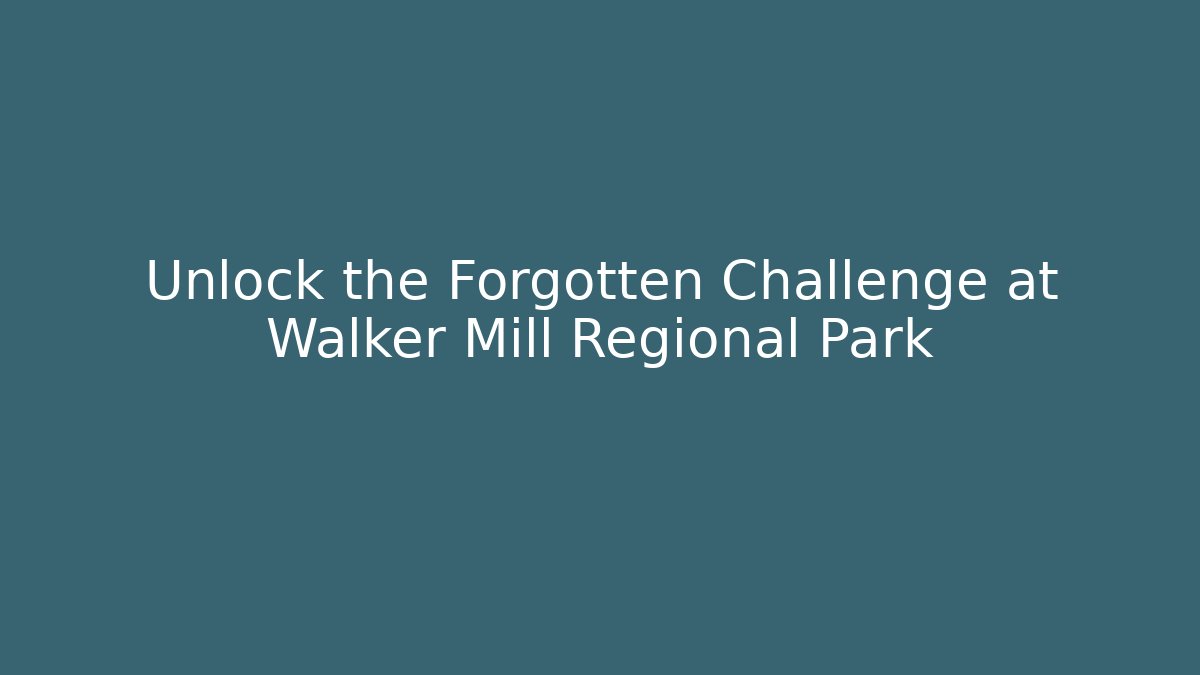 Unlock the Forgotten Challenge at Walker Mill Regional Park
