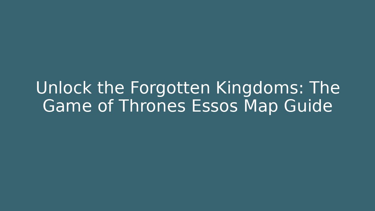 Unlock the Forgotten Kingdoms: The Game of Thrones Essos Map Guide - NADclinic