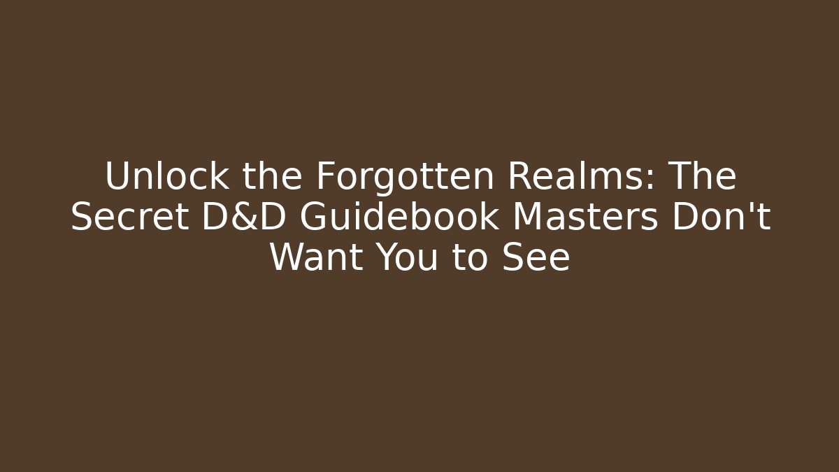 Unlock the Forgotten Realms: The Secret D&D Guidebook Masters Don’t Want You to See