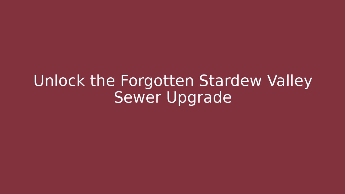 Unlock the Forgotten Stardew Valley Sewer Upgrade