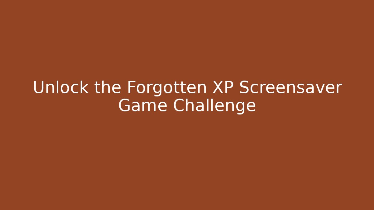Unlock the Forgotten XP Screensaver Game Challenge