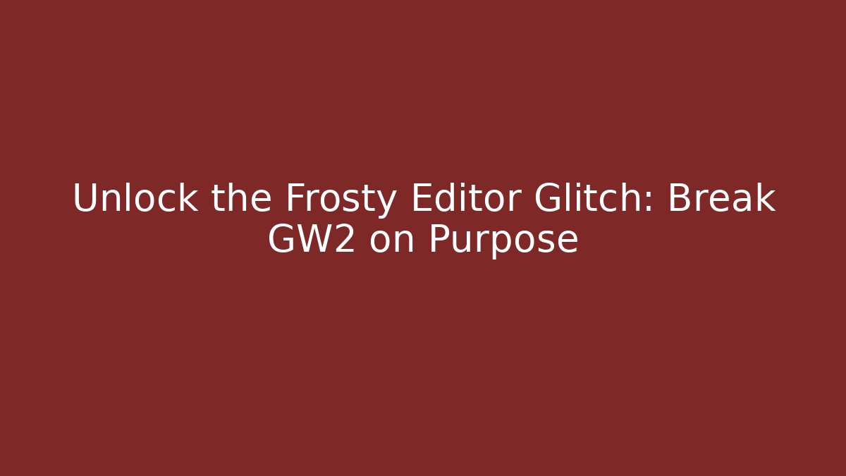 Unlock the Frosty Editor Glitch: Break GW2 on Purpose