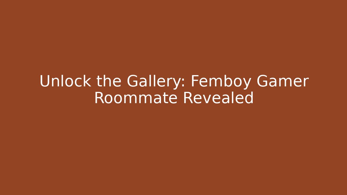 Unlock the Gallery: Femboy Gamer Roommate Revealed